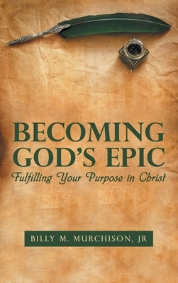Becoming God's Epic: Fulfilling Your Purpose in Christ by Murchison, Billy M., Jr.