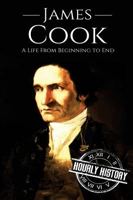 James Cook: A Life From Beginning to End by History, Hourly