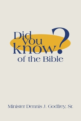 Did You Know? of the Bible by Godfrey, Minister Dennis J., Sr.