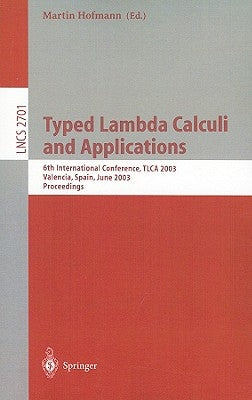 Typed Lambda Calculi and Applications: 6th International Conference, Tlca 2003, Valencia, Spain, June 10-12, 2003, Proceedings by Hofmann, Martin