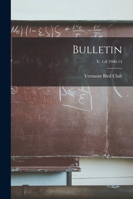 Bulletin; v. 1-8 1906-14 by Vermont Bird Club