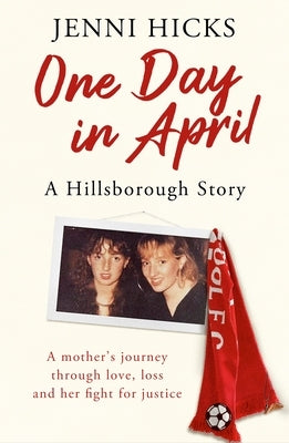 One Day in April - A Hillsborough Story: A Mother's Journey Through Love, Loss and Her Fight for Justice by Hicks, Jenni