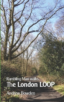Rambling Man Walks The London LOOP by Bowden, Andrew