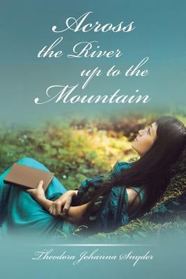 Across the River up to the Mountain by Snyder, Theodora Johanna