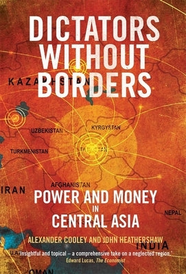 Dictators Without Borders: Power and Money in Central Asia by Cooley, Alexander A.