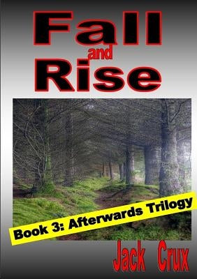 Fall and Rise; Book 3 Afterwards Trilogy by Crux, Jack