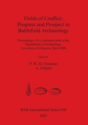 Fields of Conflict: Progress and Prospect in Battlefield Archaeology by Freeman, P. W. M.