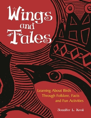Wings and Tales: Learning about Birds Through Folklore, Facts, and Fun Activities by Kroll, Jennifer L.