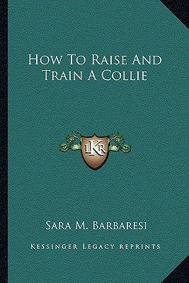How To Raise And Train A Collie by Barbaresi, Sara M.