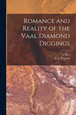 Romance and Reality of the Vaal Diamond Diggings by Beet, G.