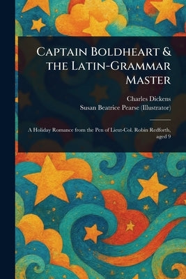 Captain Boldheart & the Latin-Grammar Master by Dickens, Charles