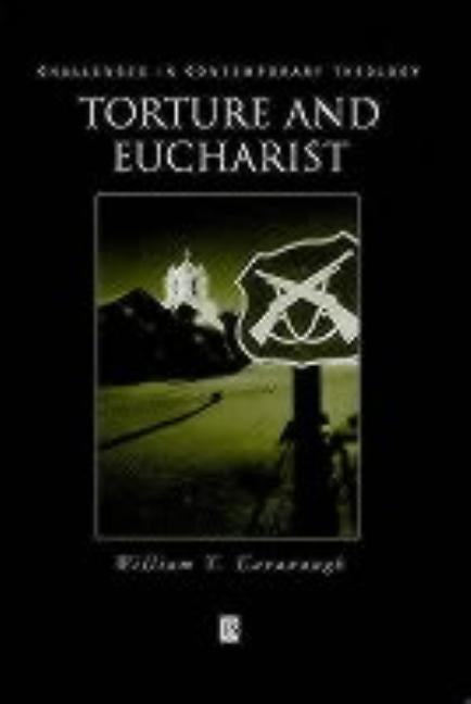 Torture and Eucharist by Cavanaugh, William T.