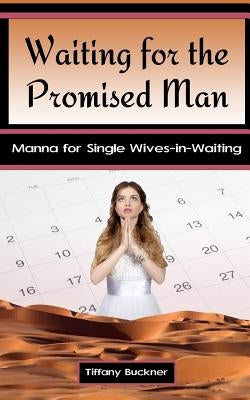 Waiting for the Promised Man: Manna for Single Wives-in-Waiting by Buckner, Tiffany