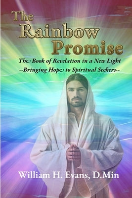 The Rainbow Promise: The Book of Revelation in a New Light by Evans, William