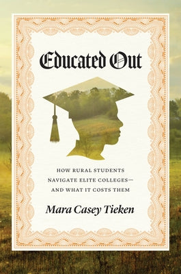 Educated Out: How Rural Students Navigate Elite Colleges--And What It Costs Them by Tieken, Mara Casey