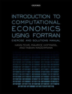 Introduction to Computational Economics Using FORTRAN: Exercise and Solutions Manual by Fehr, Hans