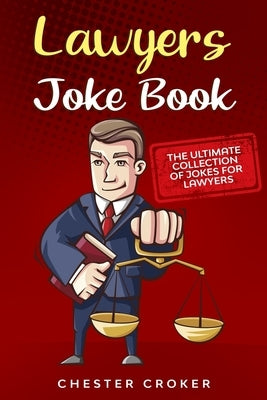 Lawyers Joke Book: The Ultimate Collection Of Funny Lawyer Jokes by Croker, Chester