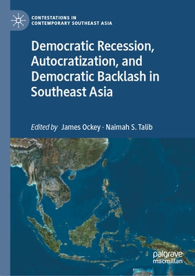 Democratic Recession, Autocratization, and Democratic Backlash in Southeast Asia by Ockey, James