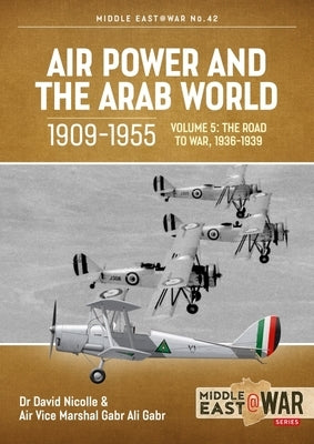 Air Power and the Arab World, 1909-1955: Volume 5 - World in Crisis, 1936-1941 by Nicolle, David