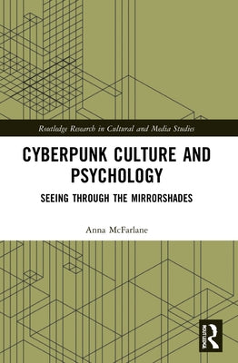 Cyberpunk Culture and Psychology: Seeing through the Mirrorshades by McFarlane, Anna