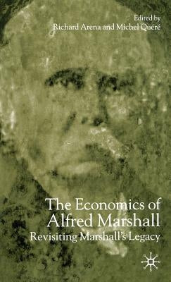 The Economics of Alfred Marshall: Revisiting Marshall's Legacy by Arena, Richard