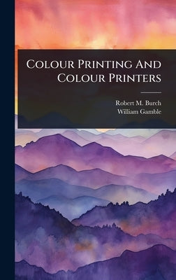 Colour Printing And Colour Printers by Burch, Robert M.