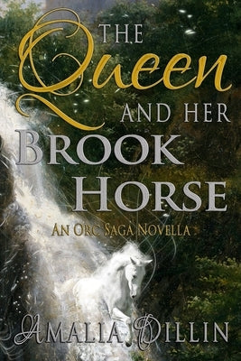The Queen and her Brook Horse: An Orc Saga Novella by Dillin, Amalia