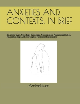 Anxieties and Contexts, in Brief: Dr Amine Guen, Neurology, Somnology, Neurosciences, Neurorehabilitation, Neurophysiology And Neurological Functional by Guen, Amine