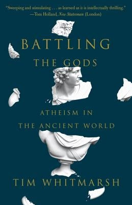 Battling the Gods: Atheism in the Ancient World by Whitmarsh, Tim