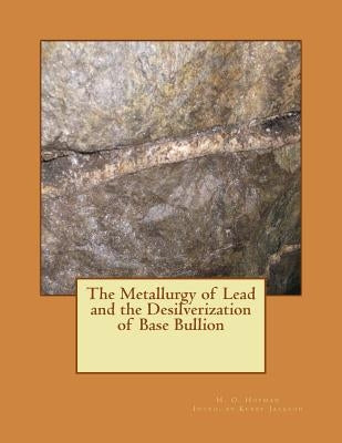 The Metallurgy of Lead and the Desilverization of Base Bullion by Jackson, Kerby