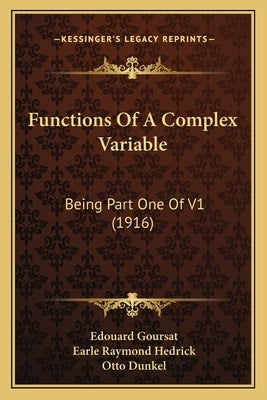 Functions Of A Complex Variable: Being Part One Of V1 (1916) by Goursat, Edouard