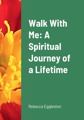 Walk With Me: A Spiritual Journey of a Lifetime by Eggleston, Rebecca