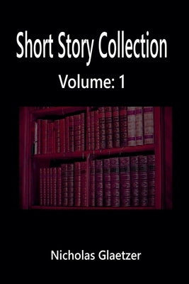 Short Story Collection Volume: 1 by Glaetzer, Nicholas