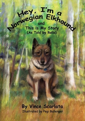 Hey, I'm a Norwegian Elkhound, and This is My Story: As Told By Rollo by Ballenger, Pegi