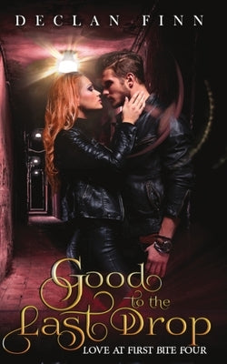 Good to the Last Drop: Love At First Bite Book Four by Finn, Declan