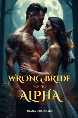 Wrong Bride for the Alpha: A Rejected Mates Secret Baby Paranormal Werewolves Romance by Wolfsbane, Diana