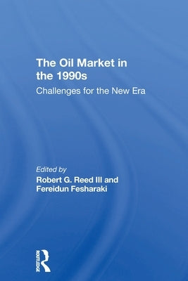 The Oil Market In The 1990s: Challenges For The New Era by Reed, Robert G., III