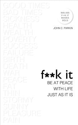 F**k It: Be at Peace with Life, Just as It Is by Parkin, John C.