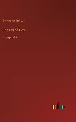 The Fall of Troy: in large print by Quintus, Smyrnaeus