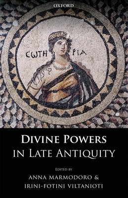 Divine Powers in Late Antiquity by Marmodoro, Anna