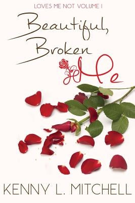 Loves Me Not Volume I: Beautiful Broken Me by Mitchell, Kenny L.