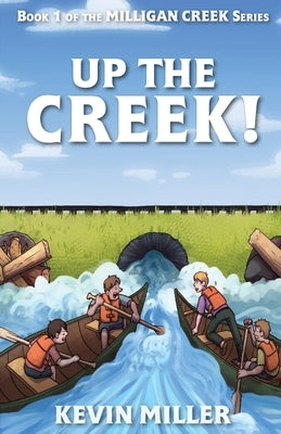 Up the Creek! by Miller, Kevin
