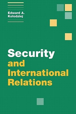 Security and International Relations by Kolodziej, Edward A.