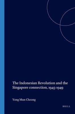 The Indonesian Revolution and the Singapore connection, 1945-1949 by Cheong, Yong Mun