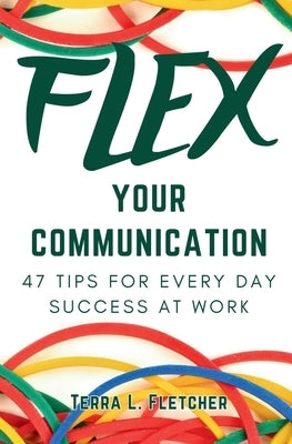 Flex Your Communication: 47 Tips for Every Day Success at Work by Schramer, Diana
