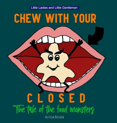 Chew With Your Mouth Closed: The Tale of the Food Monsters by Becker, Alyssa