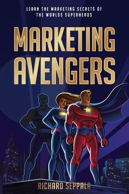 Marketing Avengers: Learn the Marketing Secrets of the World's Superheroes by Adams, Brandon T.