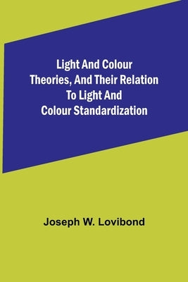 Light and Colour Theories, and their relation to light and colour standardization by W. Lovibond, Joseph