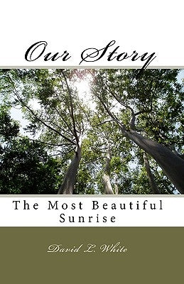Our Story: The Most Beautiful Sunrise by White, David L.