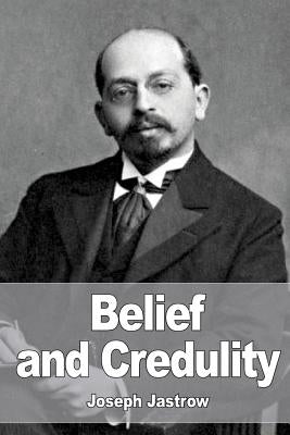 Belief and Credulity by Jastrow, Joseph